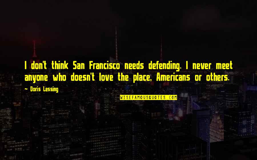 Don't Love Anyone Quotes By Doris Lessing: I don't think San Francisco needs defending. I