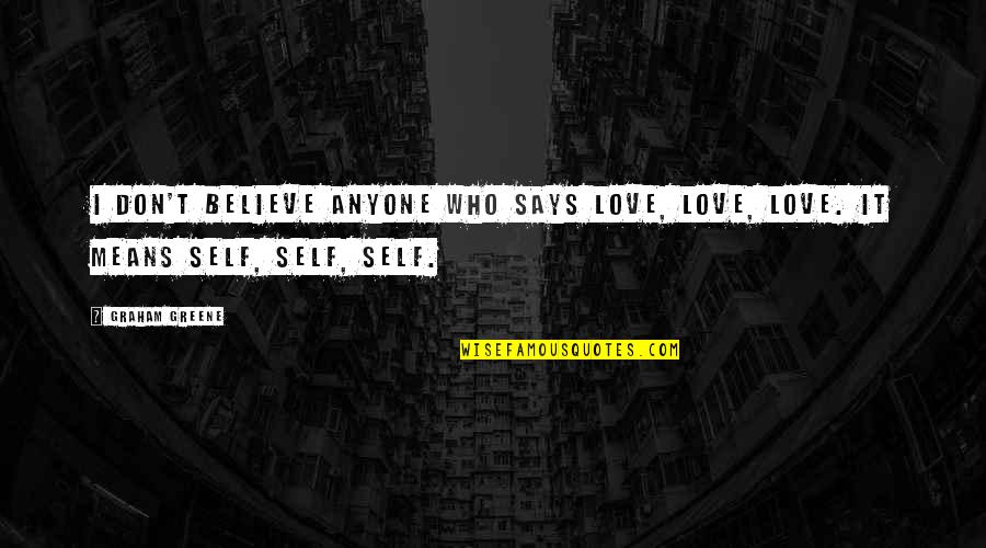 Don't Love Anyone Quotes By Graham Greene: I don't believe anyone who says love, love,
