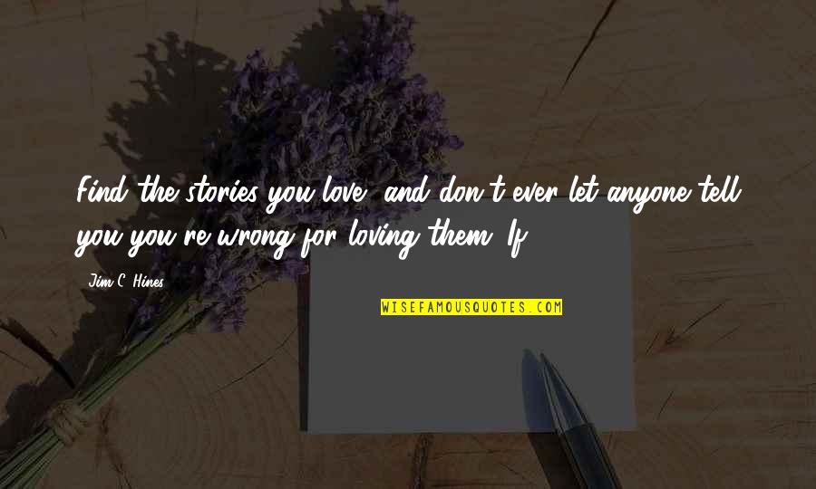 Don't Love Anyone Quotes By Jim C. Hines: Find the stories you love, and don't ever