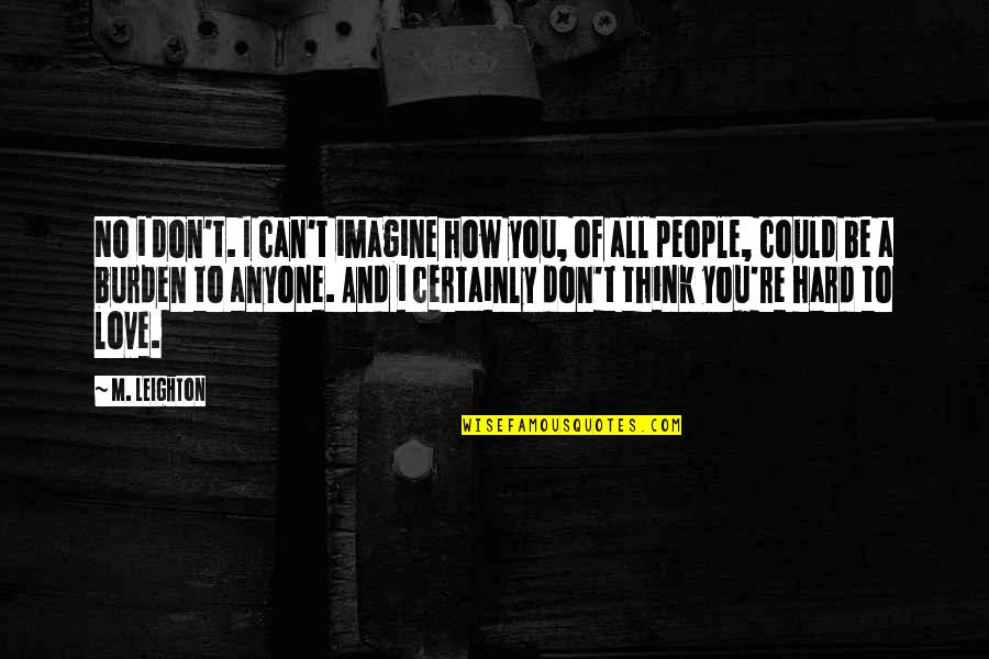 Don't Love Anyone Quotes By M. Leighton: No i don't. I can't imagine how you,