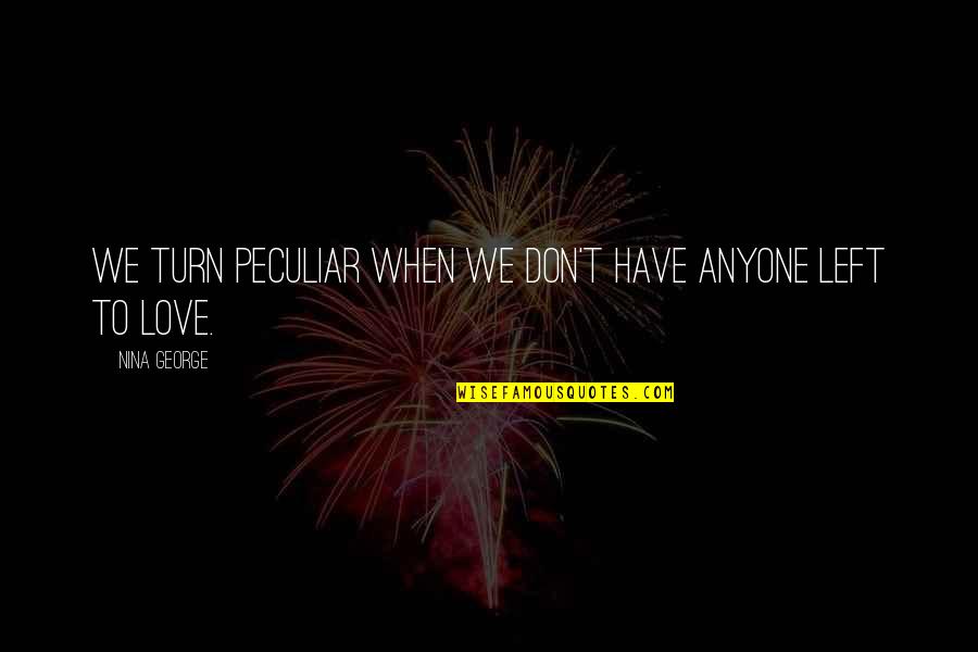 Don't Love Anyone Quotes By Nina George: We turn peculiar when we don't have anyone