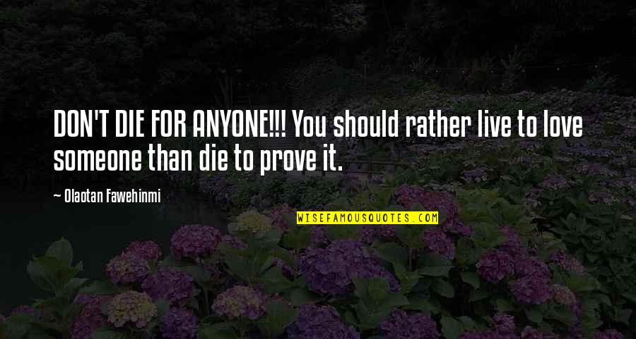 Don't Love Anyone Quotes By Olaotan Fawehinmi: DON'T DIE FOR ANYONE!!! You should rather live