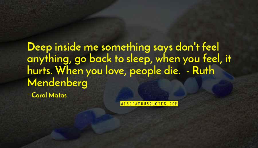 Don't Love It Hurts Quotes By Carol Matas: Deep inside me something says don't feel anything,