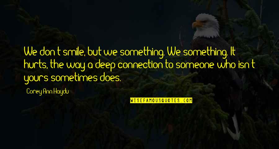 Don't Love It Hurts Quotes By Corey Ann Haydu: We don't smile, but we something. We something.