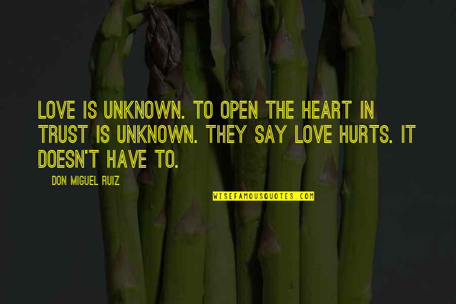 Don't Love It Hurts Quotes By Don Miguel Ruiz: Love is unknown. To open the heart in