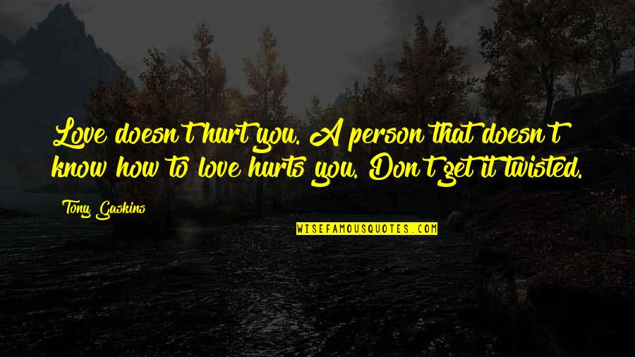 Don't Love It Hurts Quotes By Tony Gaskins: Love doesn't hurt you. A person that doesn't