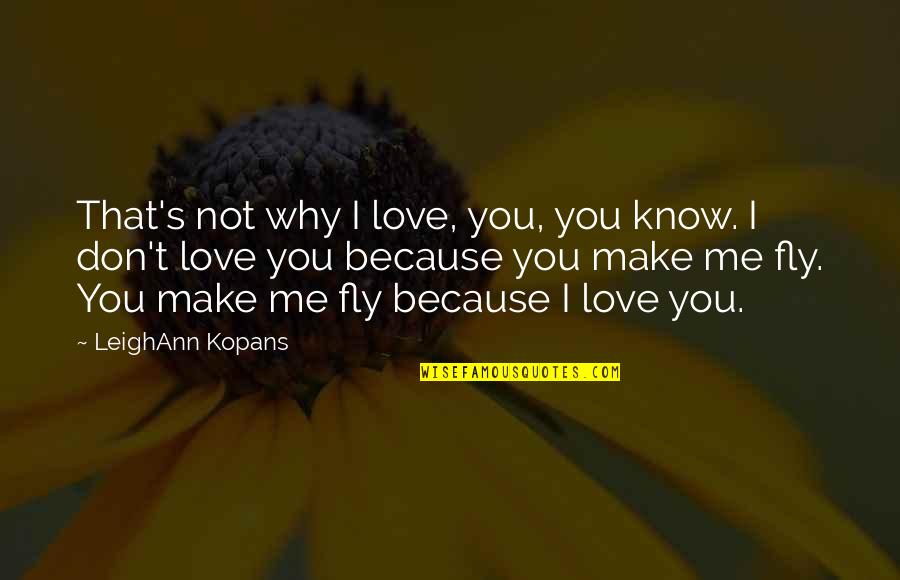 Don't Love Me No More Quotes By LeighAnn Kopans: That's not why I love, you, you know.