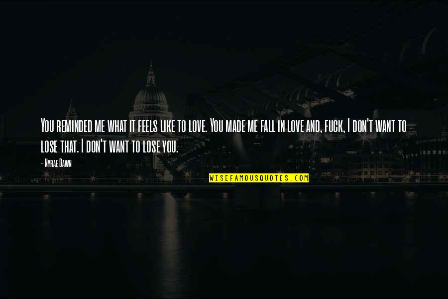 Don't Love Me Quotes By Nyrae Dawn: You reminded me what it feels like to