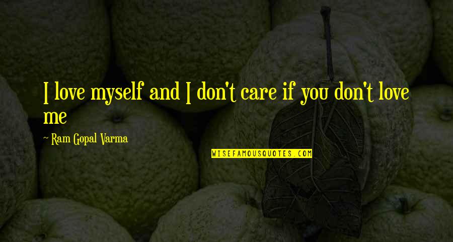 Don't Love Me Quotes By Ram Gopal Varma: I love myself and I don't care if