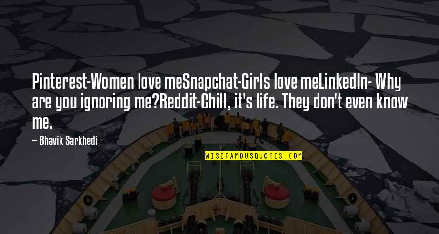 Don't Love Me So Much Quotes By Bhavik Sarkhedi: Pinterest-Women love meSnapchat-Girls love meLinkedIn- Why are you