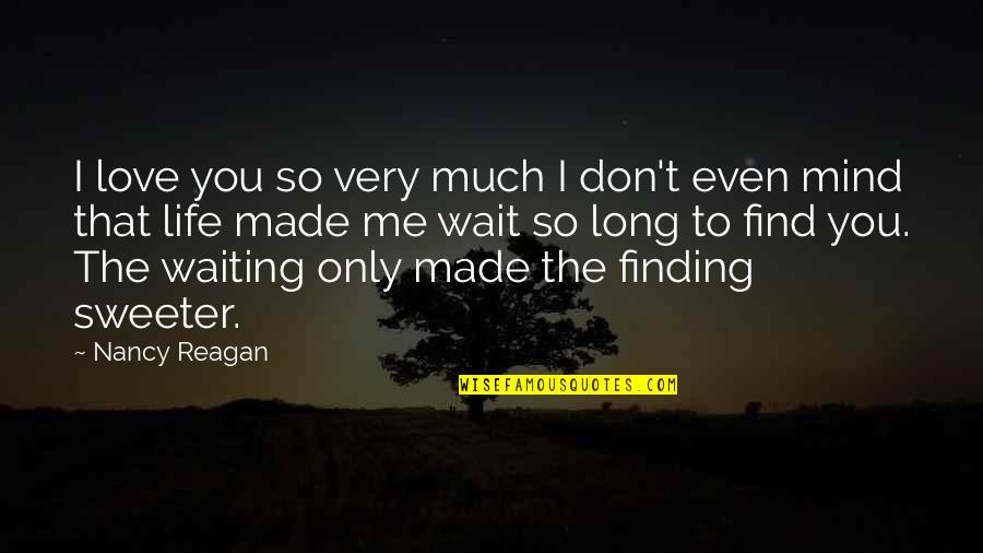 Don't Love Me So Much Quotes By Nancy Reagan: I love you so very much I don't