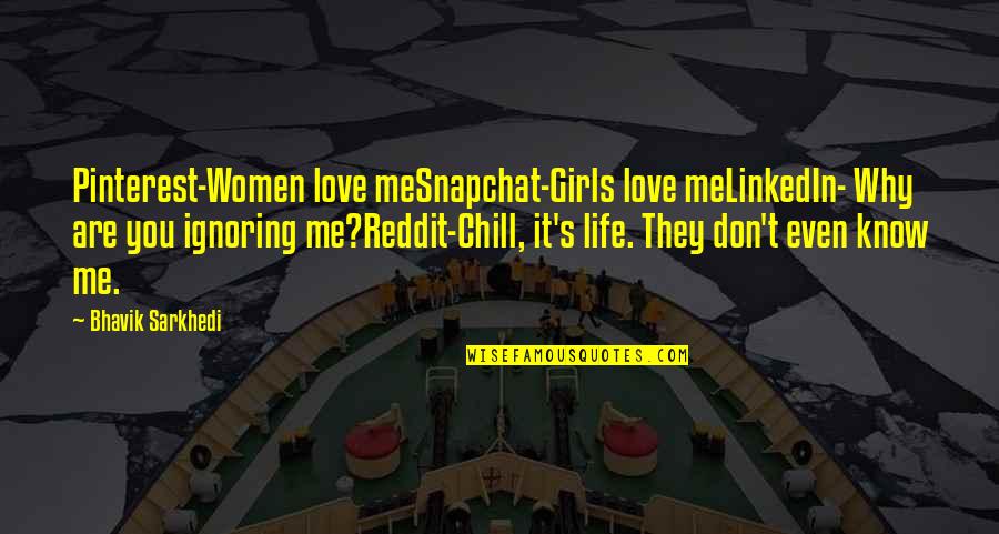 Don't Love Me Too Much Quotes By Bhavik Sarkhedi: Pinterest-Women love meSnapchat-Girls love meLinkedIn- Why are you