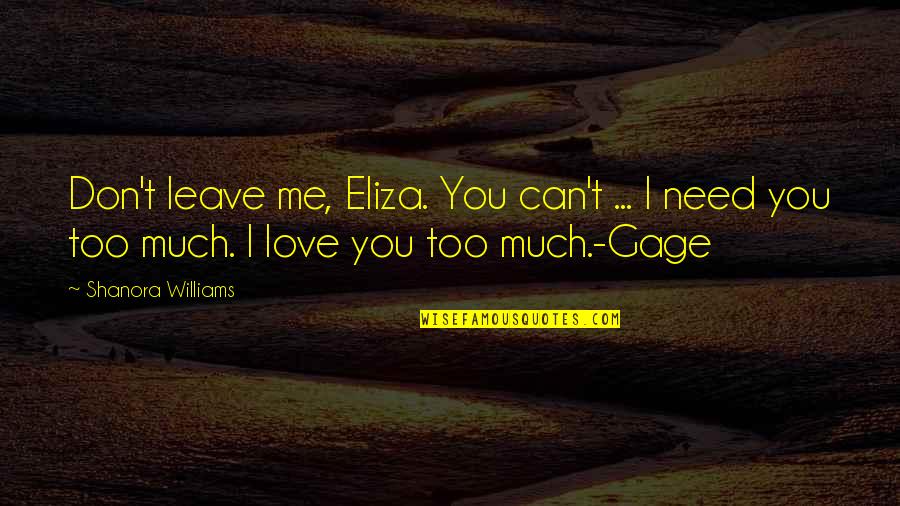 Don't Love Me Too Much Quotes By Shanora Williams: Don't leave me, Eliza. You can't ... I