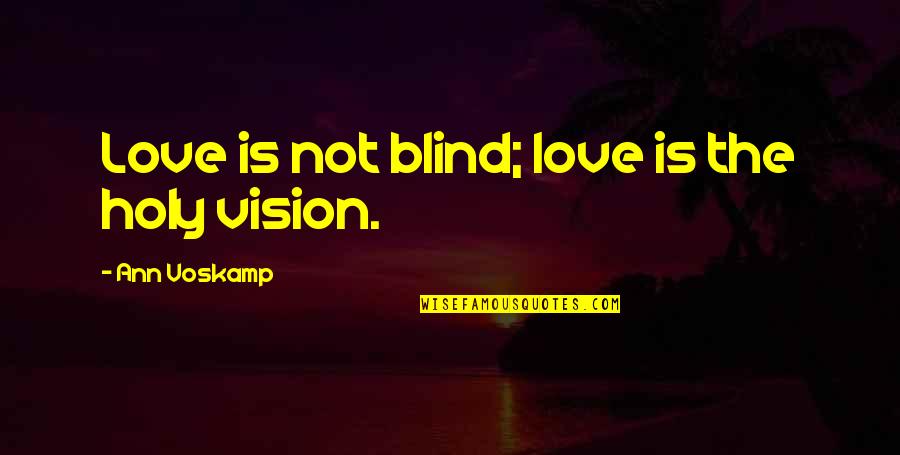 Dont Love My Husband Quotes By Ann Voskamp: Love is not blind; love is the holy