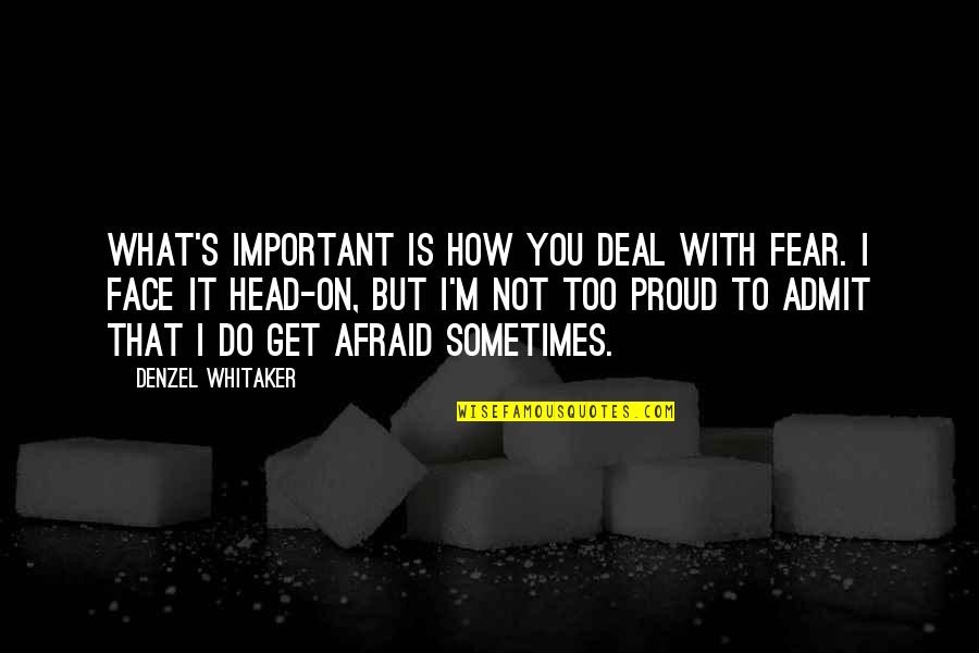 Dont Love My Husband Quotes By Denzel Whitaker: What's important is how you deal with fear.