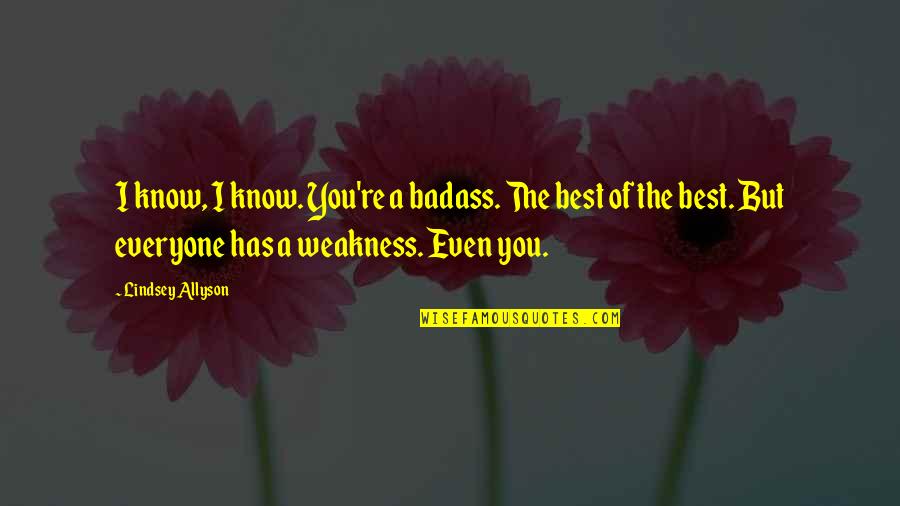 Don't Love Ne Quotes By Lindsey Allyson: I know, I know. You're a badass. The