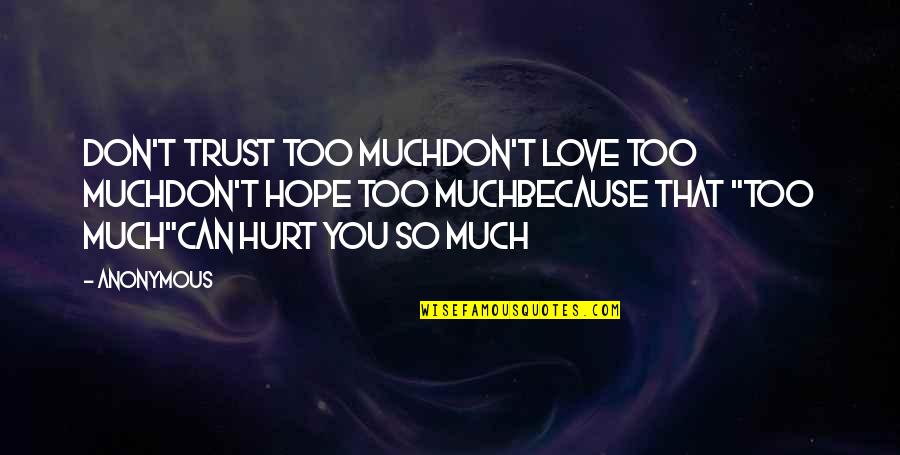 Don't Love So Much Quotes By Anonymous: Don't trust too muchDon't love too muchDon't hope