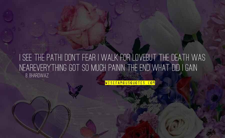 Don't Love So Much Quotes By B. Bhardwaz: I see the pathI don't fear I walk