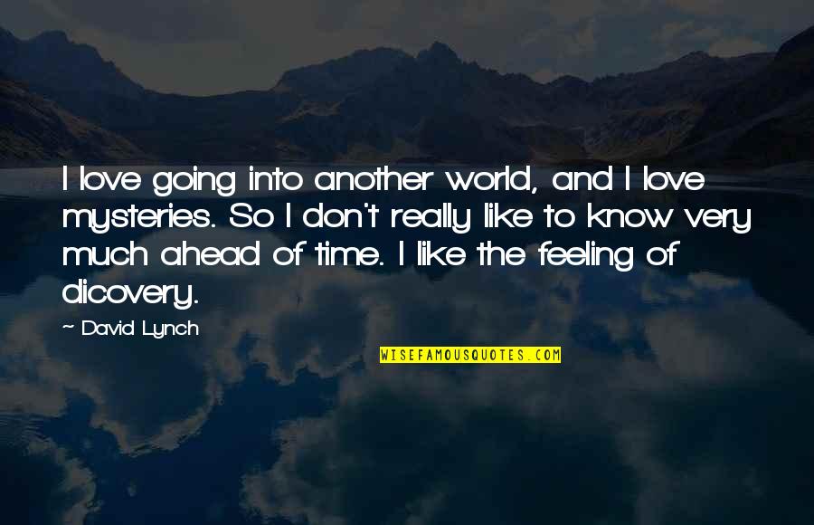 Don't Love So Much Quotes By David Lynch: I love going into another world, and I