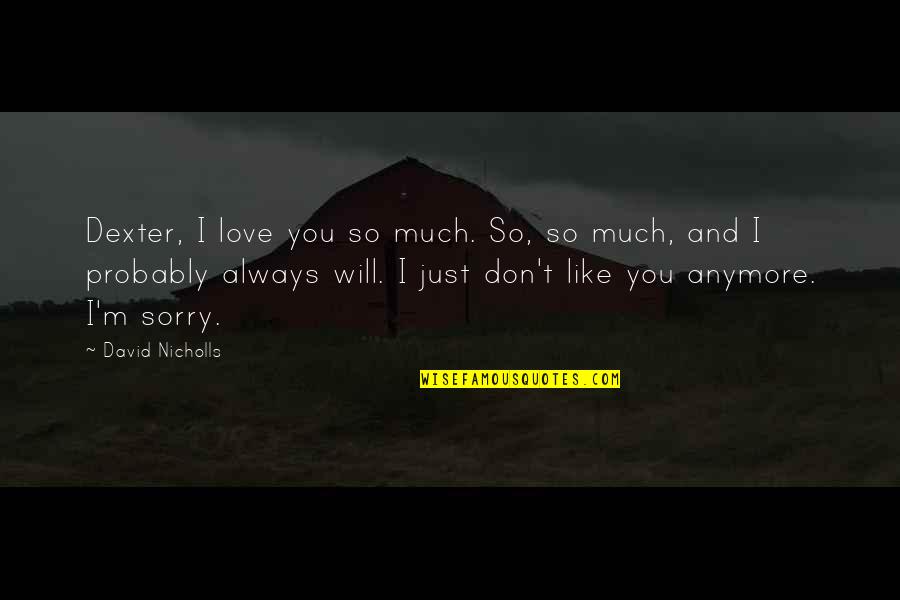 Don't Love So Much Quotes By David Nicholls: Dexter, I love you so much. So, so