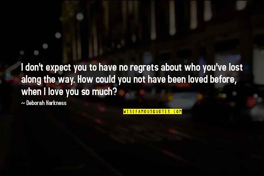 Don't Love So Much Quotes By Deborah Harkness: I don't expect you to have no regrets