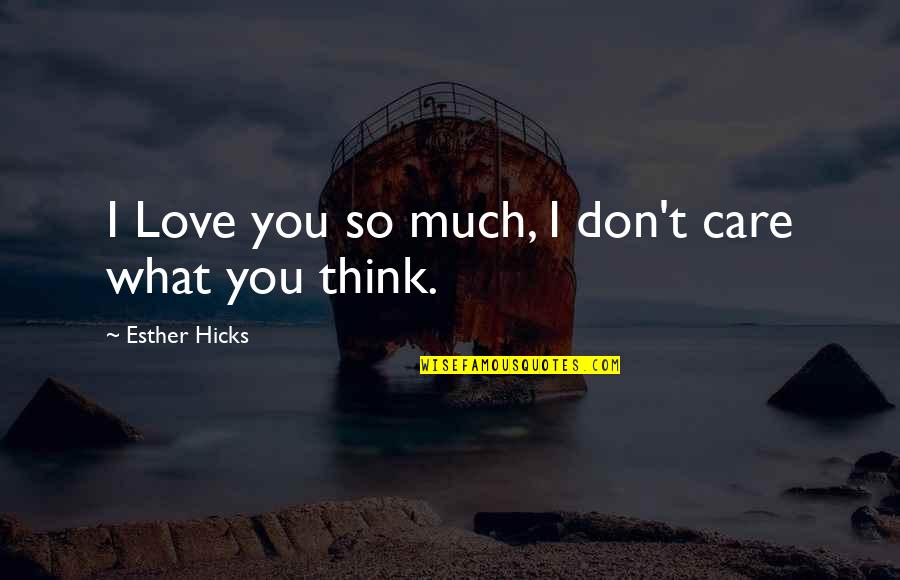 Don't Love So Much Quotes By Esther Hicks: I Love you so much, I don't care