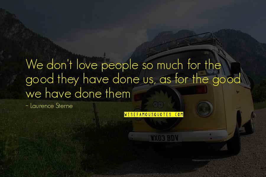 Don't Love So Much Quotes By Laurence Sterne: We don't love people so much for the