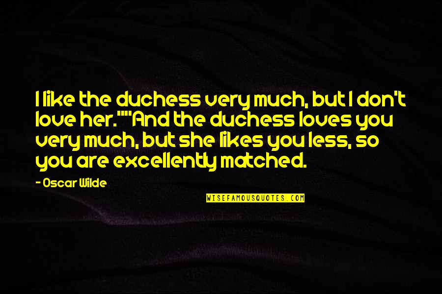 Don't Love So Much Quotes By Oscar Wilde: I like the duchess very much, but I