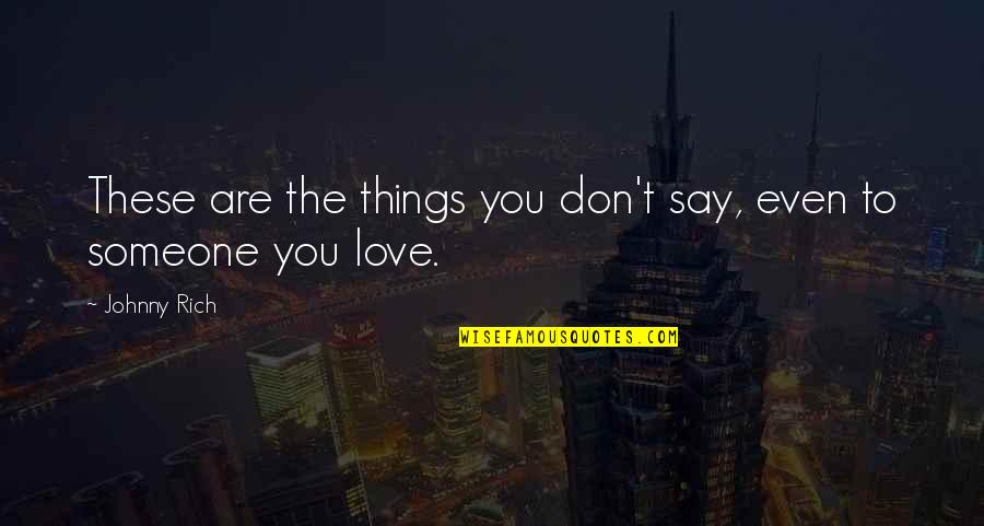 Don't Love Someone Quotes By Johnny Rich: These are the things you don't say, even