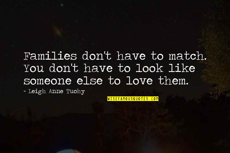 Don't Love Someone Quotes By Leigh Anne Tuohy: Families don't have to match. You don't have