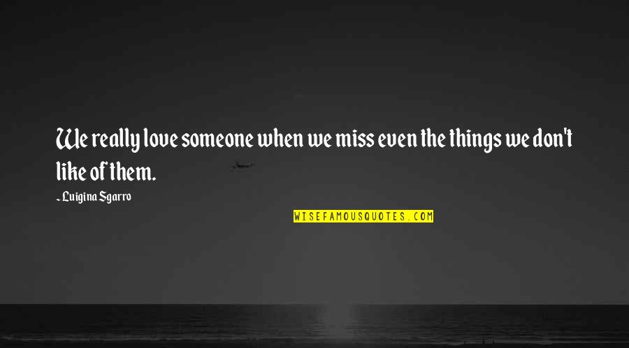 Don't Love Someone Quotes By Luigina Sgarro: We really love someone when we miss even