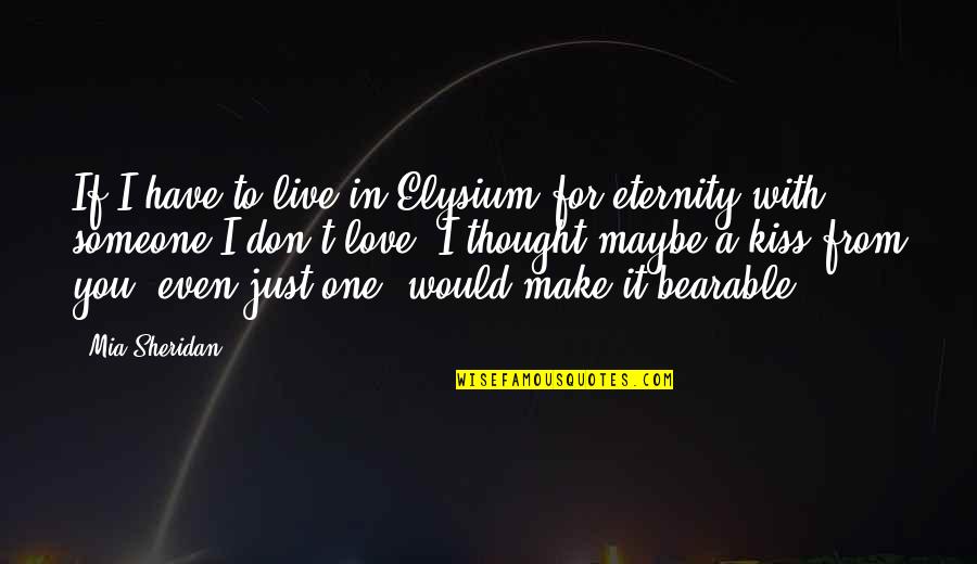 Don't Love Someone Quotes By Mia Sheridan: If I have to live in Elysium for