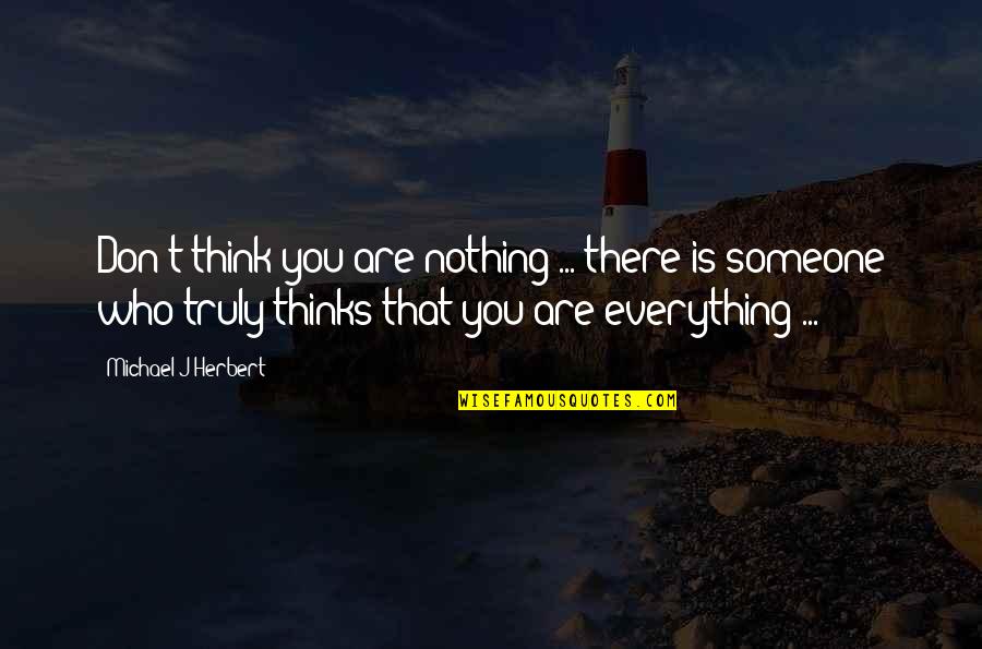 Don't Love Someone Quotes By Michael J Herbert: Don't think you are nothing ... there is