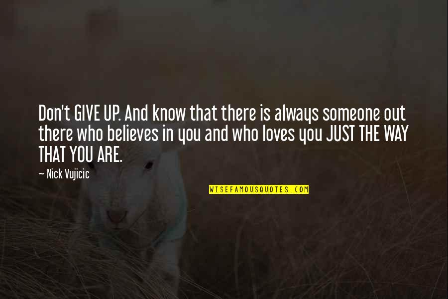 Don't Love Someone Quotes By Nick Vujicic: Don't GIVE UP. And know that there is