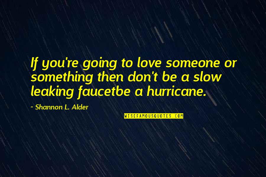 Don't Love Someone Quotes By Shannon L. Alder: If you're going to love someone or something