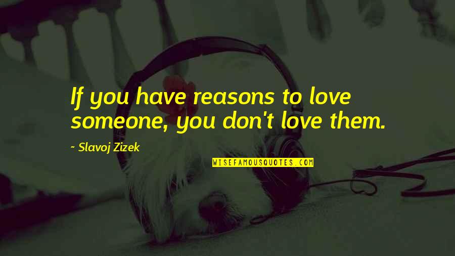 Don't Love Someone Quotes By Slavoj Zizek: If you have reasons to love someone, you