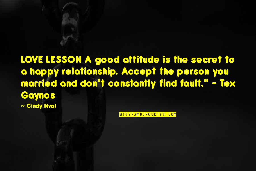 Don't Love The Person Quotes By Cindy Hval: LOVE LESSON A good attitude is the secret