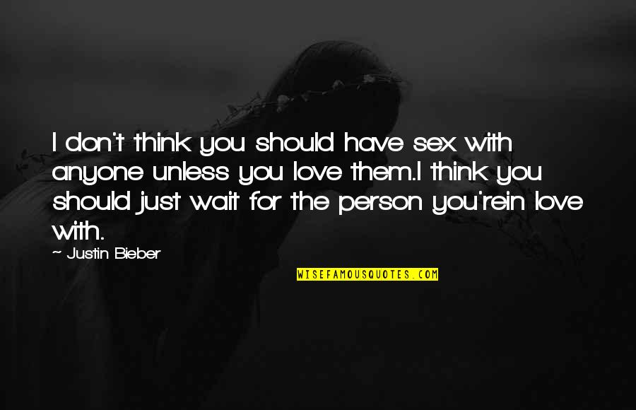 Don't Love The Person Quotes By Justin Bieber: I don't think you should have sex with