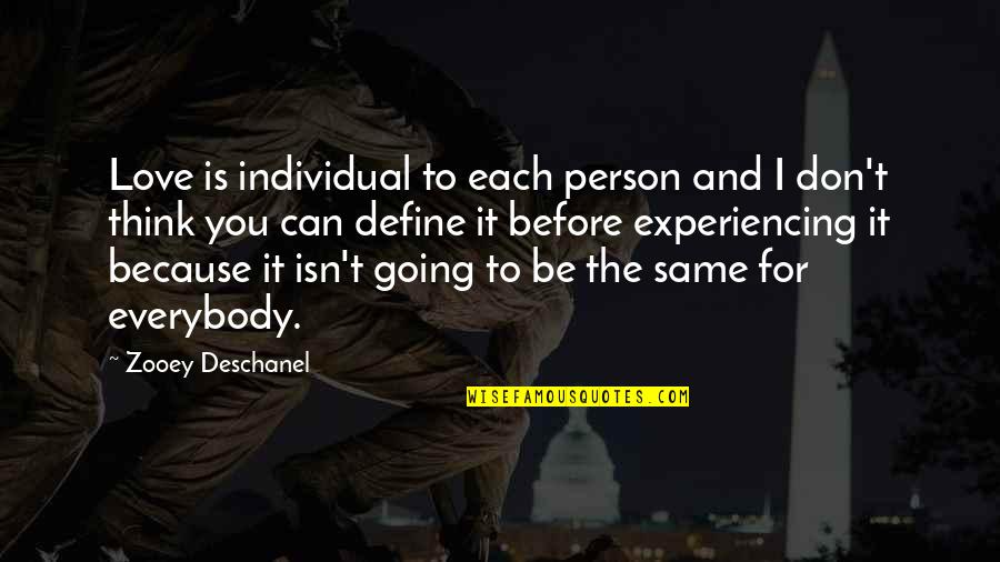 Don't Love The Person Quotes By Zooey Deschanel: Love is individual to each person and I