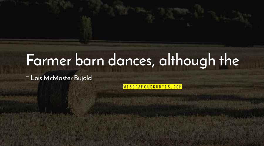 Dont Love Unconditionally Quotes By Lois McMaster Bujold: Farmer barn dances, although the