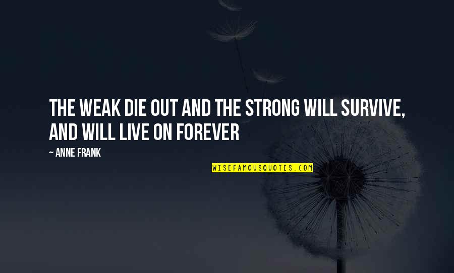 Don't Love Your Company Quotes By Anne Frank: The weak die out and the strong will
