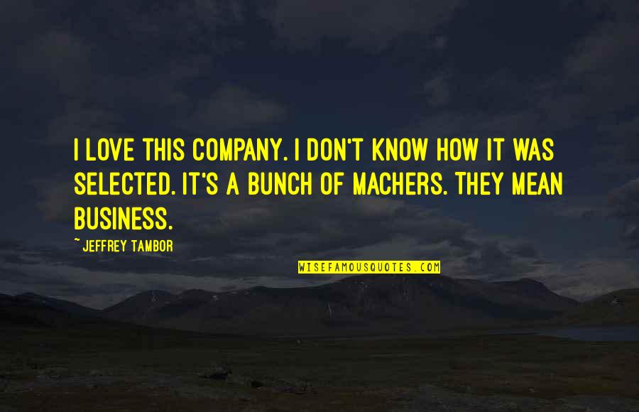 Don't Love Your Company Quotes By Jeffrey Tambor: I love this company. I don't know how