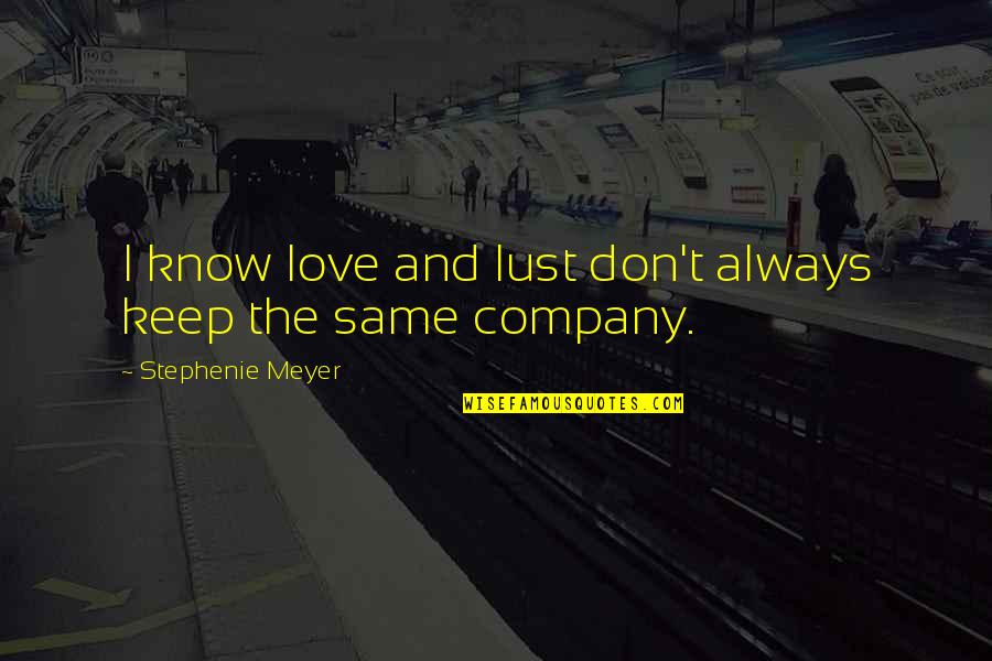 Don't Love Your Company Quotes By Stephenie Meyer: I know love and lust don't always keep