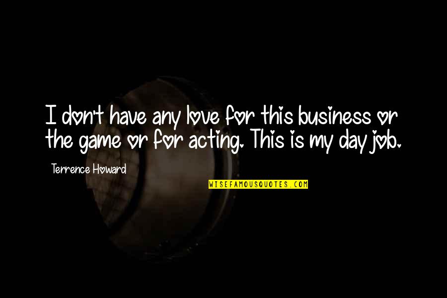 Don't Love Your Job Quotes By Terrence Howard: I don't have any love for this business