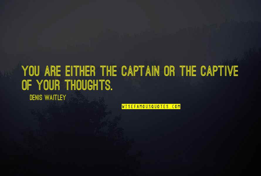 Don't Make Her Cry Quotes By Denis Waitley: You are either the captain or the captive
