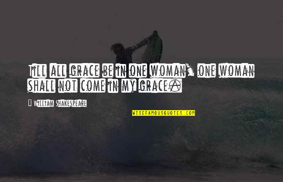 Don't Make Her Cry Quotes By William Shakespeare: Till all grace be in one woman, one