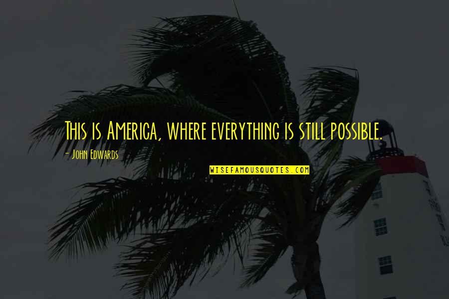 Dont Make It Complicated Quotes By John Edwards: This is America, where everything is still possible.