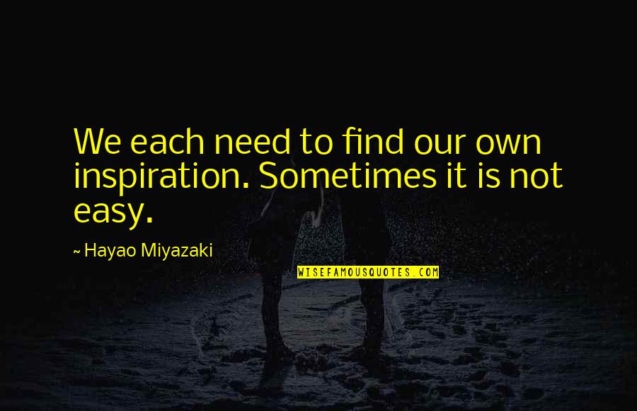 Don't Make Judgements Quotes By Hayao Miyazaki: We each need to find our own inspiration.