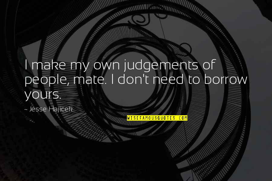 Don't Make Judgements Quotes By Jesse Hajicek: I make my own judgements of people, mate.