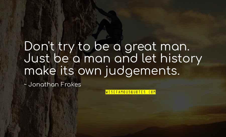 Don't Make Judgements Quotes By Jonathan Frakes: Don't try to be a great man. Just